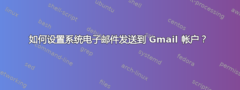 如何设置系统电子邮件发送到 Gmail 帐户？