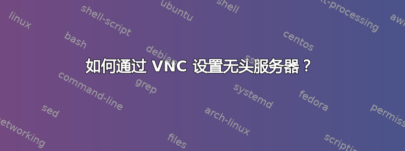 如何通过 VNC 设置无头服务器？