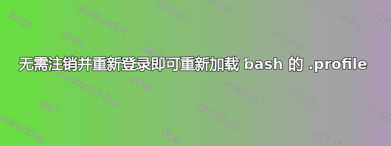 无需注销并重新登录即可重新加载 bash 的 .profile