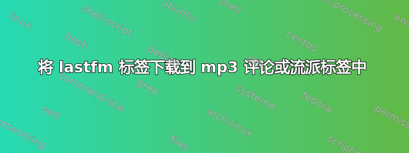 将 lastfm 标签下载到 mp3 评论或流派标签中