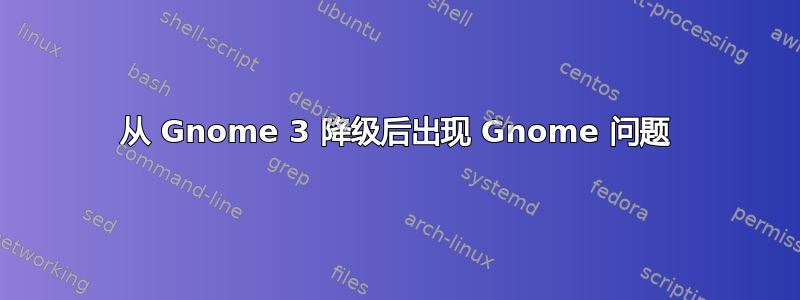 从 Gnome 3 降级后出现 Gnome 问题