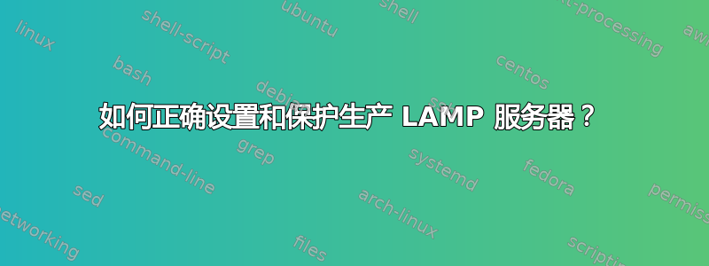 如何正确设置和保护生产 LAMP 服务器？