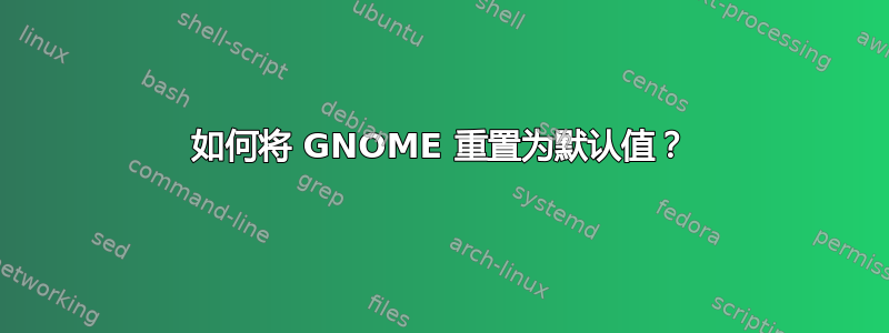 如何将 GNOME 重置为默认值？