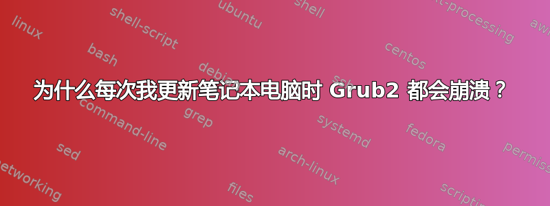 为什么每次我更新笔记本电脑时 Grub2 都会崩溃？