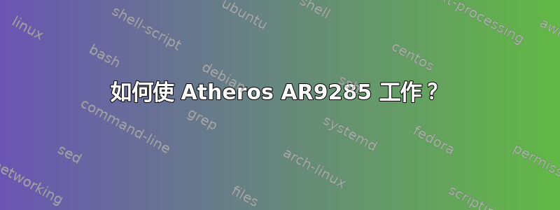 如何使 Atheros AR9285 工作？