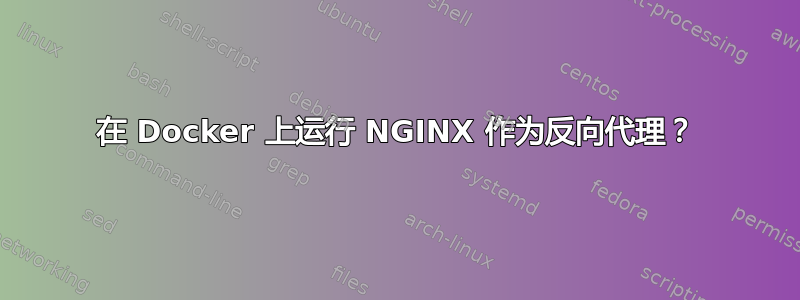 在 Docker 上运行 NGINX 作为反向代理？