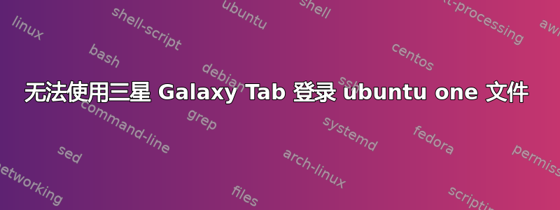 无法使用三星 Galaxy Tab 登录 ubuntu one 文件