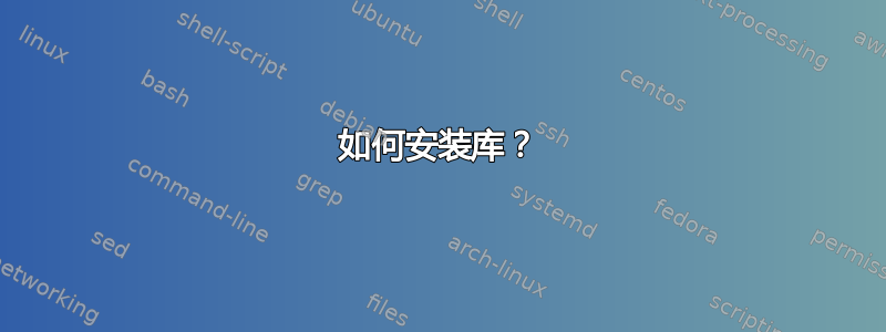 如何安装库？