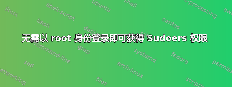 无需以 root 身份登录即可获得 Sudoers 权限