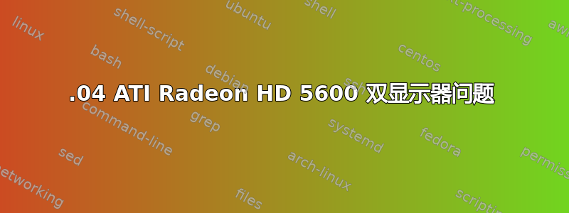 11.04 ATI Radeon HD 5600 双显示器问题