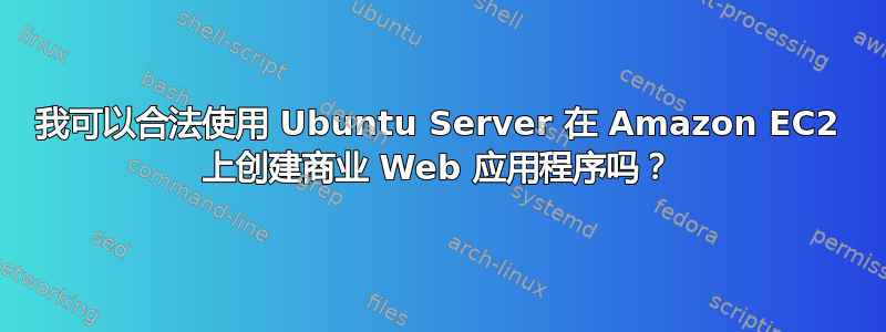 我可以合法使用 Ubuntu Server 在 Amazon EC2 上创建商业 Web 应用程序吗？