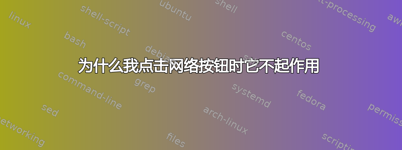 为什么我点击网络按钮时它不起作用