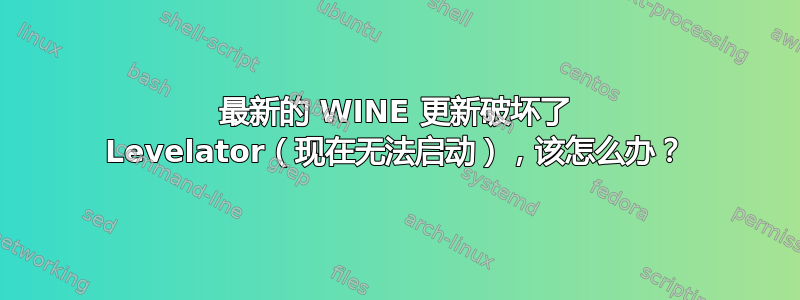 最新的 WINE 更新破坏了 Levelator（现在无法启动），该怎么办？