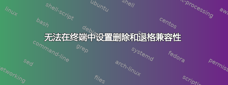 无法在终端中设置删除和退格兼容性