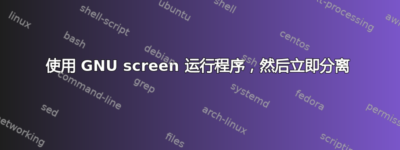 使用 GNU screen 运行程序，然后立即分离