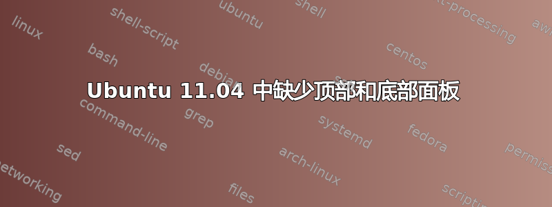 Ubuntu 11.04 中缺少顶部和底部面板