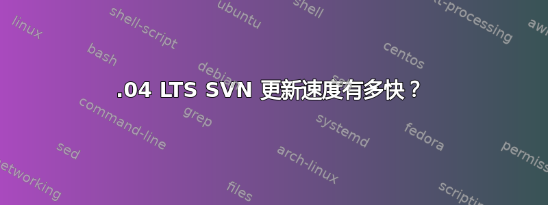 10.04 LTS SVN 更新速度有多快？