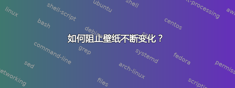 如何阻止壁纸不断变化？