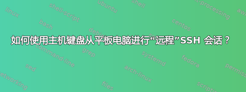 如何使用主机键盘从平板电脑进行“远程”SSH 会话？