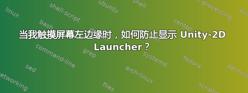 当我触摸屏幕左边缘时，如何防止显示 Unity-2D Launcher？