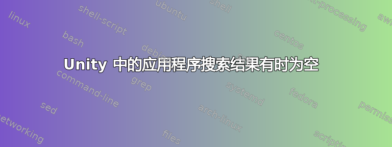 Unity 中的应用程序搜索结果有时为空 