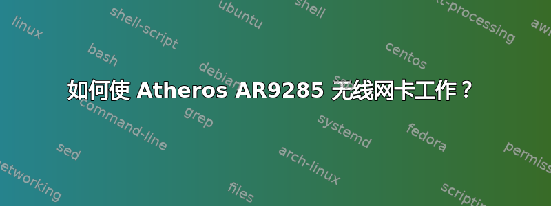 如何使 Atheros AR9285 无线网卡工作？