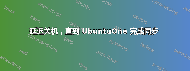 延迟关机，直到 UbuntuOne 完成同步