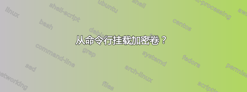 从命令行挂载加密卷？