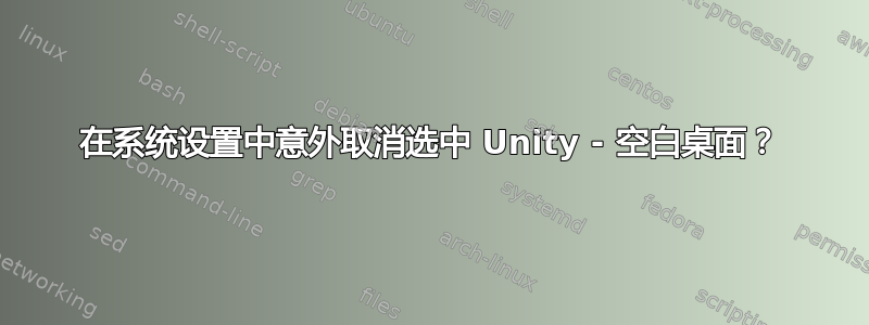 在系统设置中意外取消选中 Unity - 空白桌面？