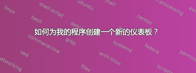 如何为我的程序创建一个新的仪表板？