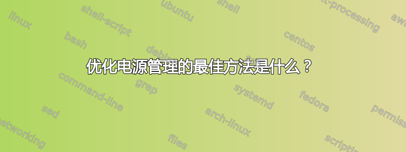 优化电源管理的最佳方法是什么？