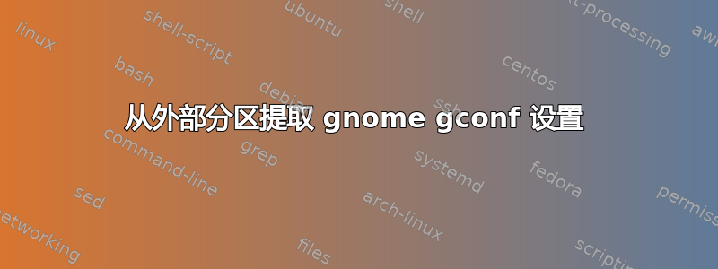 从外部分区提取 gnome gconf 设置