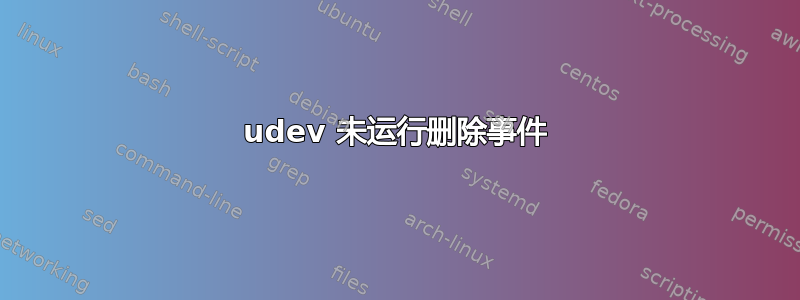 udev 未运行删除事件