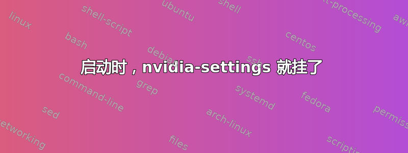 启动时，nvidia-settings 就挂了