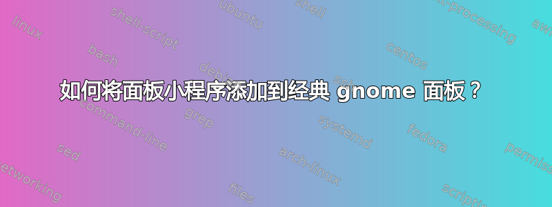 如何将面板小程序添加到经典 gnome 面板？