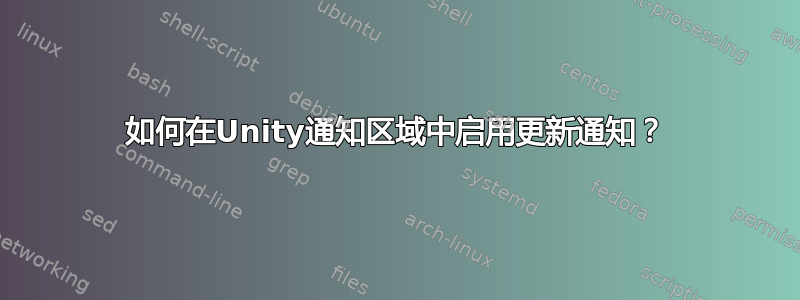 如何在Unity通知区域中启用更新通知？