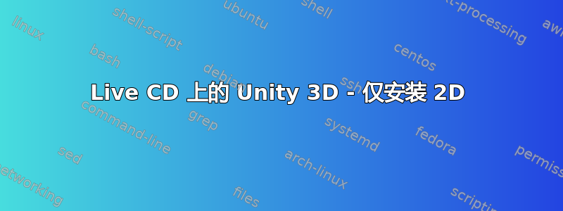 Live CD 上的 Unity 3D - 仅安装 2D