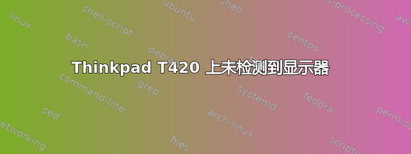 Thinkpad T420 上未检测到显示器 