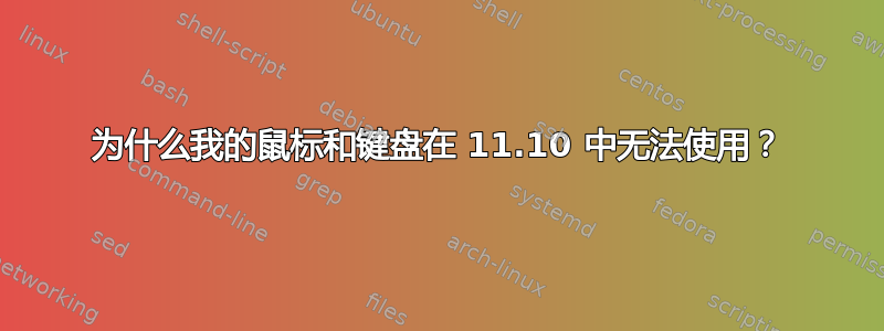 为什么我的鼠标和键盘在 11.10 中无法使用？