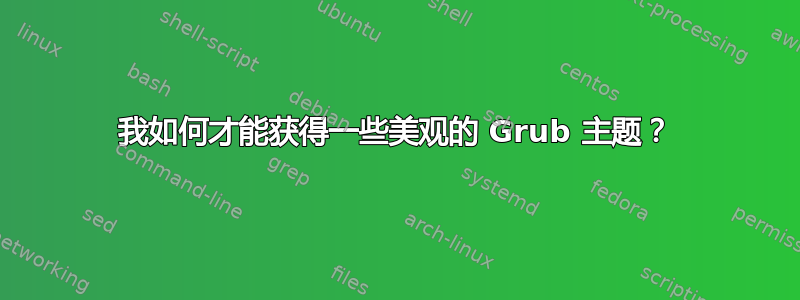 我如何才能获得一些美观的 Grub 主题？