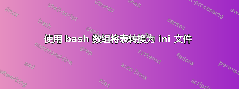 使用 bash 数组将表转换为 ini 文件