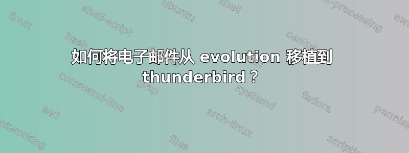 如何将电子邮件从 evolution 移植到 thunderbird？