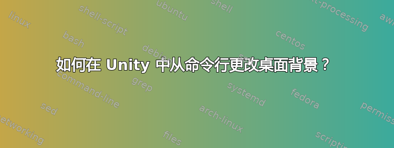 如何在 Unity 中从命令行更改桌面背景？