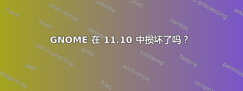 GNOME 在 11.10 中损坏了吗？