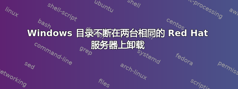 Windows 目录不断在两台相同的 Red Hat 服务器上卸载