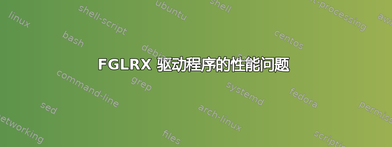 FGLRX 驱动程序的性能问题