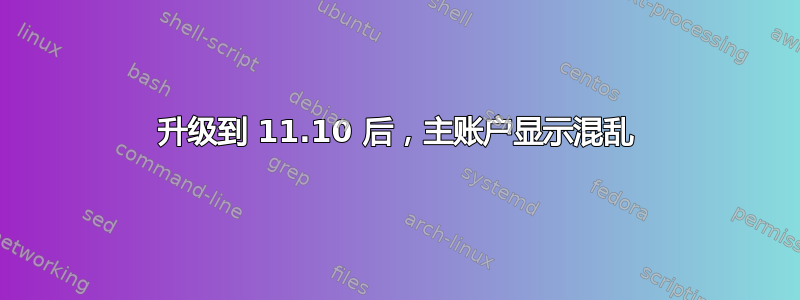 升级到 11.10 后，主账户显示混乱