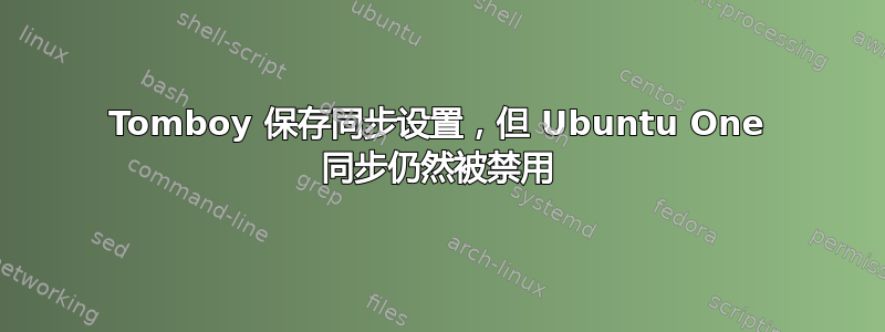 Tomboy 保存同步设置，但 Ubuntu One 同步仍然被禁用