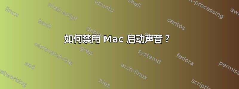 如何禁用 Mac 启动声音？