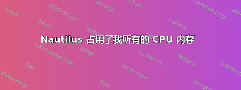 Nautilus 占用了我所有的 CPU 内存 